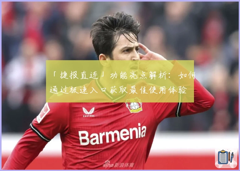「捷报直连」功能亮点解析：如何通过极速入口获取最佳使用体验