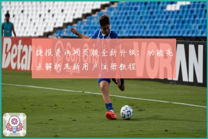 捷报资讯网页版全新升级：功能亮点解析及新用户注册教程