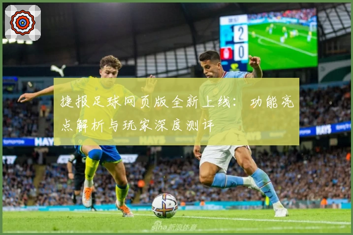 捷报足球网页版全新上线：功能亮点解析与玩家深度测评