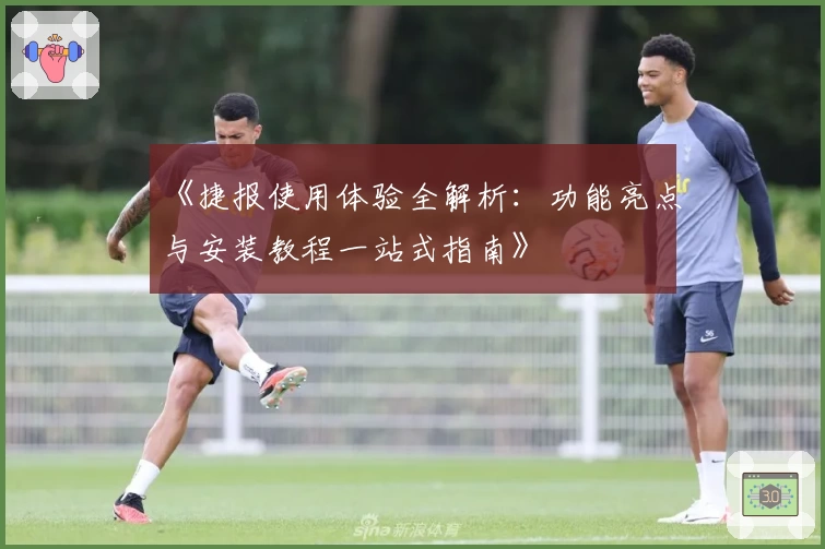 《捷报使用体验全解析：功能亮点与安装教程一站式指南》