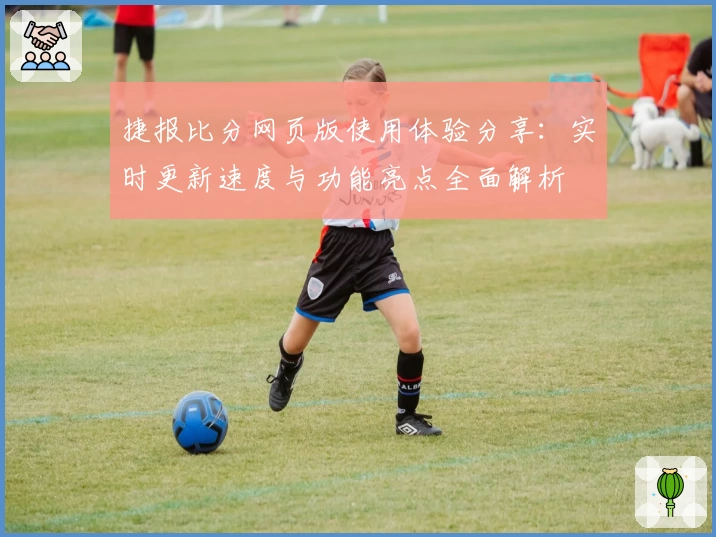 捷报比分网页版使用体验分享：实时更新速度与功能亮点全面解析