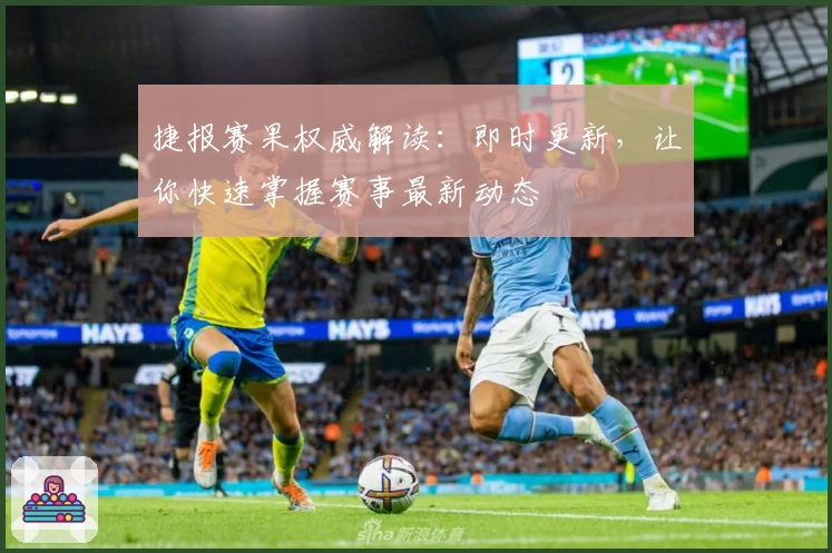 捷报赛果权威解读：即时更新，让你快速掌握赛事最新动态